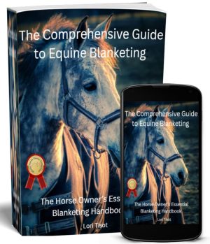 The Comprehensive Guide to Equine Blanketing – A Horse Owner’s Essential Blanketing Handbook